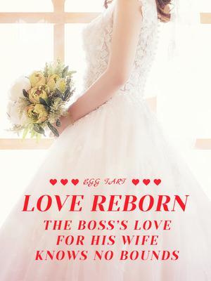 Love Reborn: The Boss's Love for His Wife Knows No Bounds