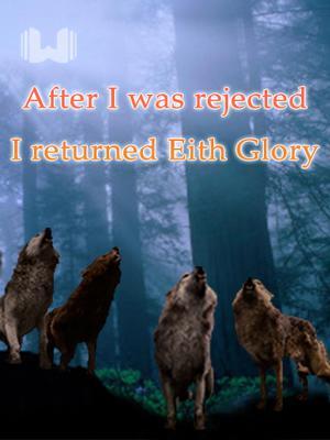 After I Was Rejected,i Returned With Glory