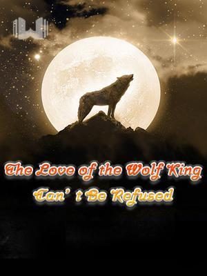 The Love of The Wolf King Cannot Be Refused