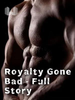 Royalty Gone Bad - Full Story
