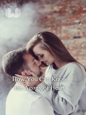 How Can You know the Agony of Heart