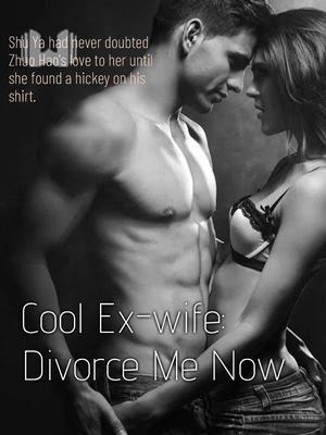 Cool Ex-wife: Divorce Me Now!